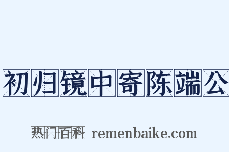 初归镜中寄陈端公是什么意思的图片